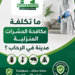 ما تكلفة مكافحة الحشرات المنزلية مدينه في الرحاب ؟